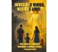 INVISIBLE VIRUS, VISIBLE LOVE:: One Family's Journey Through a Global Crisis