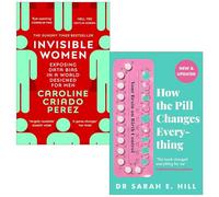 Invisible Women By Caroline Criado Perez & How The Pill Changes Everything By Sarah E Hill 2 Books Collection Set