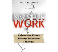 Invisible Work: A Guide for People Holding Everything Together