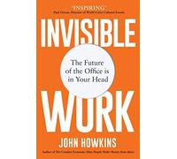 Invisible Work: The Future Of The Office Is In Your Head