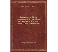 Invitation à la fête du couronnement de Notre-Dame de Liesse, mère de grâces : [signé : Gabr. de Héd