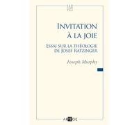 Invitation à la joie Essai sur la théologie de Josef Ratzinger - Mgr Joseph Murphy - Artege - broché - Essai