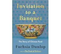 Invitation to a Banquet: The Story of Chinese Food