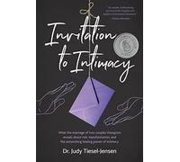 Invitation to Intimacy: What the Marriage of Two Couples Therapists Reveals About Risk, Transformation, and the Astonishing Healing Power of Intimacy