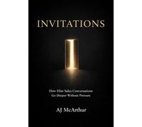 Invitations: How Elite Sales Conversations Go Deeper Without Pressure