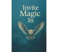 Invite Magic In | A Journal of True Stories, Divine Guidance, Angel Encounters and Everyday Magic: Discover how focusing your heart on the good and ... your life - allowing more miracles to appear.