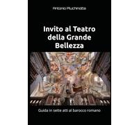 Invito al Teatro della Grande Bellezza: Guida in sette atti al barocco romano
