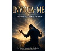 Invoca-me: O Deus que ouve, responde e se revela