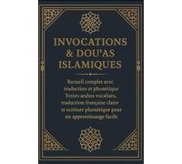 Invocations & Dou‘as Islamiques : Recueil complet avec traduction et phonétique: (120 pages) Textes arabes , traduction française claire et écriture phonétique pour un apprentissage facile