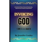 Invoicing God - I AM Because God IS: A Devotional Book of Sacred Reciprocity, Holy Burnout & Divine Compensation