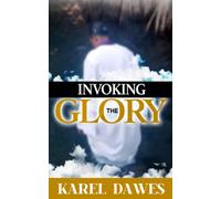 Invoking The Glory Of God: Prayers To Invoke The Glory Of Lord 2021 And Beyond