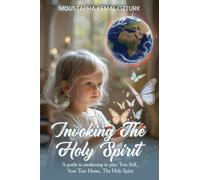 Invoking the Holy Spirit: A Guide to Awakening in Your True Self, Your True Home, The Holy Spirit
