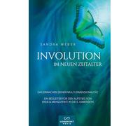 Involution im neuen Zeitalter: DAS ERWACHEN DEINER MULTI-DIMENSIONALITÄT EIN BEGLEITER FÜR DEN AUFSTIEG VON ERDE & MENSCHHEIT IN DIE 5. DIMENSION