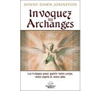Invoquer Les Archanges - Les 9 Étapes Pour Guérir Votre Corps, Votre Esprit Et Votre Âme