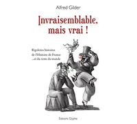Invraisemblable mais vrai : Rigolotes histoires de l'Histoire de France et du reste du monde