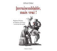 Invraisemblable mais vrai ! Rigolotes histoires de l'Histoire de France ...et du reste du monde - Alfred Gilder - Glyphe - broché - Essai