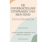 Invulboekje: De onvergetelijke uitspraken van mijn kind: Een invulboekje voor de grappigste, liefste en meest onvergetelijke uitspraken van je kind