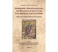 Inwardness, Individualization, And Religious Agency In The Late Medieval Low Countries: Studies In The 'devotio Moderna' And Its Contexts (Medieval Church Studies)