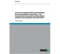Inwieweit entspricht Hitler dem Idealtypus der charismatischen Herrschaft? - Die charismatische Herrschaft nach Max Weber und ihre Anwendbarkeit auf Adolf Hitler Koch, Eva (Auteur)