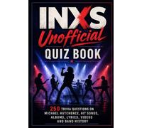 INXS Unofficial Quiz Book: 250 Trivia Questions on Michael Hutchence, Hit Songs, Albums, Lyrics, Videos and Band History