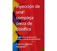Inyección de una compleja pieza de plástico: Fundamentos del proceso de moldeo y método de optimización