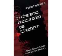 Io che amo, raccontato da ChatGPT: ( Poesie d’amore di Zairo Ferrante, viste da un’AI )