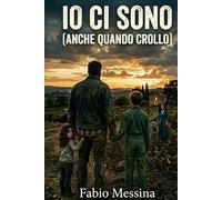 IO CI SONO (anche quando crollo): Essere padre oggi tra fatica, lavoro, figli e la paura di non essere abbastanza