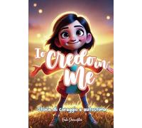 Io credo in Me - Storie di coraggio e autostima - Ediz. a Colori: Per bambine dai 5 ai 10 anni, per scoprire la propria forza interiore e coltivare fiducia e autostima.
