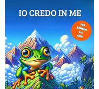 Io Credo in Me: Storie Illustrate per Ispirare Fiducia e Autostima nei Bambini, Ediz. a colori.
