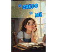 Io credo in me: Un libro speciale per bambine, ricco di storie avvincenti e attività divertenti, da vivere da sole o insieme alle amiche, per ... il proprio valore unico e insostituibile