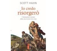 Io Credo Risorgerò. I Fondamenti Cristiani Della Morte E Risurrezione Dei Corpi