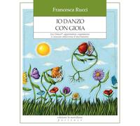 Io danzo con gioia. Joy Dance®: apprendere, esprimersi e crescere attraverso il movimento