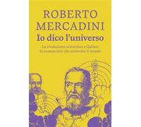 Io dico l'universo Galileo Galilei, lo sconosciuto più famoso del mondo - Roberto Mercadini - Rizzoli - ebook (ePub) - Livre