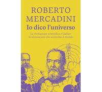 Io dico l'universo. La rivoluzione scientifica e Galileo: lo sconosciuto che sconvolse il mondo