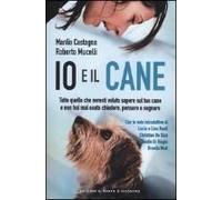 Io E Il Cane. Tutto Quello Che Avresti Voluto Sapere Sul Tuo Cane E Non Hai Mai Osato Chiedere, Pensare O Sognare