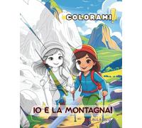 Io e la Montagna!: Un viaggio tra boschi, animaletti e vette da colorare