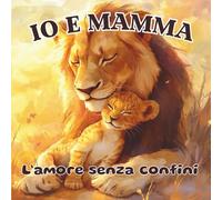 IO E MAMMA: LIBRO ILLUSTRATO BAMBINI - Quando l'Amore Non Ha Confini: La Storia che Ogni Cuore di Mamma Custodisce