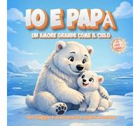 Io e Papà - Un amore grande come il cielo: Un viaggio tra avventura, giochi e amore. 25 storie di papà e cuccioli. Un libro illustrato per sentirsi al sicuro e crescere insieme.