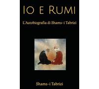 Io e Rumi: L’Autobiografia di Shams-i Tabrizi