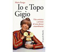 Io e topo Gigio. Vita artistica e privata di una donna straordinaria