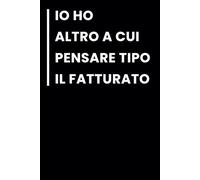 Io ho Altro a Cui pensare Tipo il Fatturato: Taccuino per appunti. / Ideale per lavoro / idea regalo Per tutti quelli che ami.