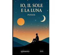 IO, IL SOLE E LA LUNA ...poesie