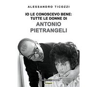 Io le conoscevo bene: tutte le donne di Antonio Pietrangeli. Nuova ediz.