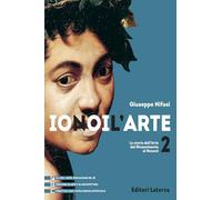 Io noi l'Arte. Per le Scuole superiori. La storia dell’Arte dal Rinascimento al Rococò (Vol. 2)
