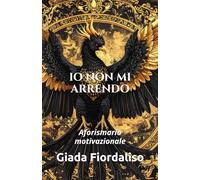 Io non mi arrendo - copertina con fenice nera e dorata e interni a colori con illustrazione di una fenice arancione sullo sfondo di ogni pagina: Aforismario motivazionale