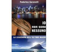 Io Non Sono Nessuno. La Leggenda Dell'ultimo Maori