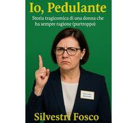 IO, PEDULANTE: Storia tragicomica di una donna che ha sempre ragione (purtroppo)