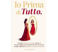 IO Prima di Tutto.: 31 Giorni di Sessioni e Lezioni per Mettere Te al Centro, Rafforzare l'Autostima, Dire di No Senza Sensi di Colpa e Affermarsi ogni giorno con sicurezza a testa alta