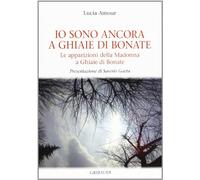 Io sono ancora a Ghiaie di Bonate. Le apparizioni della Madonna a Ghiaie di Bonate