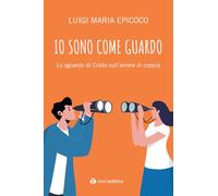Io sono come guardo. Lo sguardo di Cristo sull’amore di coppia